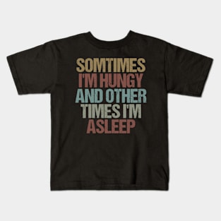 Somtimes I'm Hungy and Other Times I'm Asleep / Funny Sarcastic Gift Idea Colored Vintage / Gift for Christmas Kids T-Shirt